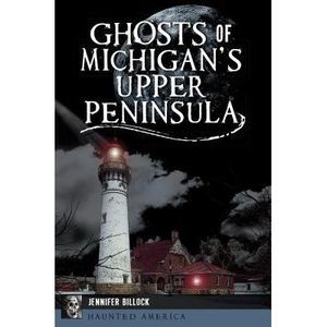 Ghosts of Michigan's Upper Peninsula -- Jennifer Billock
